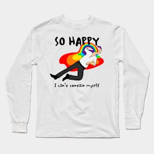 So Happy I Can&#39;t Contain Myself Long Sleeve T-Shirt